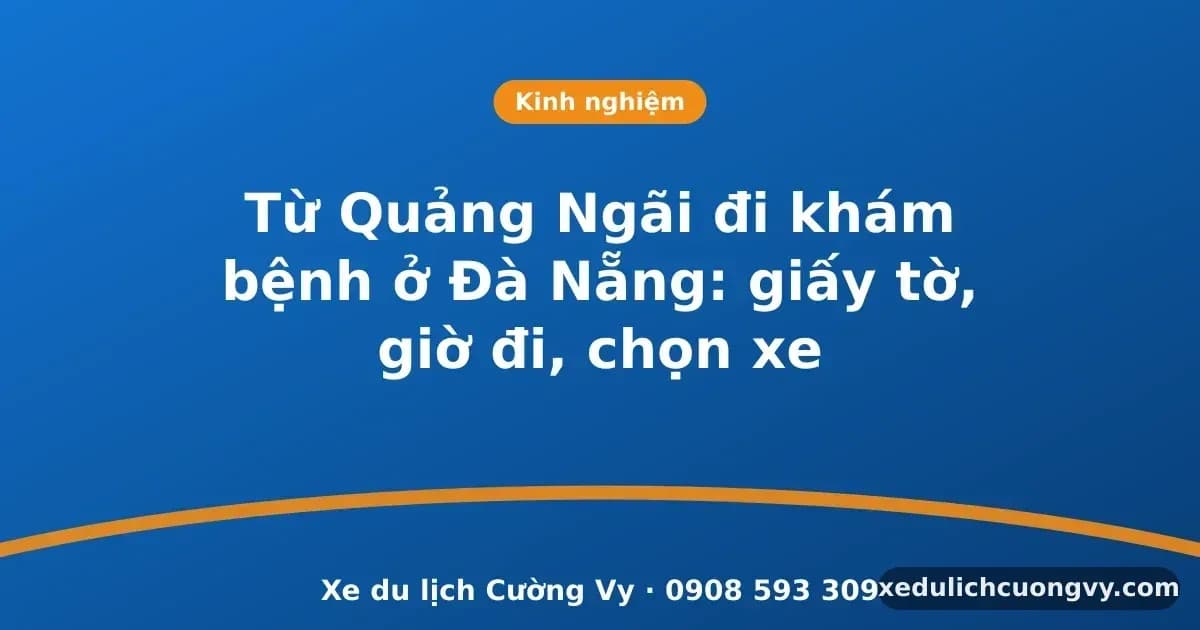 Từ Quảng Ngãi đi khám bệnh ở Đà Nẵng: giấy tờ, giờ đi, chọn xe